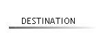 DESTINATION